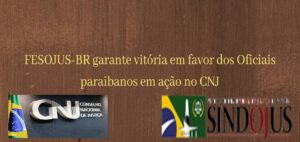 Leia mais sobre o artigo FESOJUS-BR garante vitória no CNJ em favor dos Oficiais de Justiça paraibanos